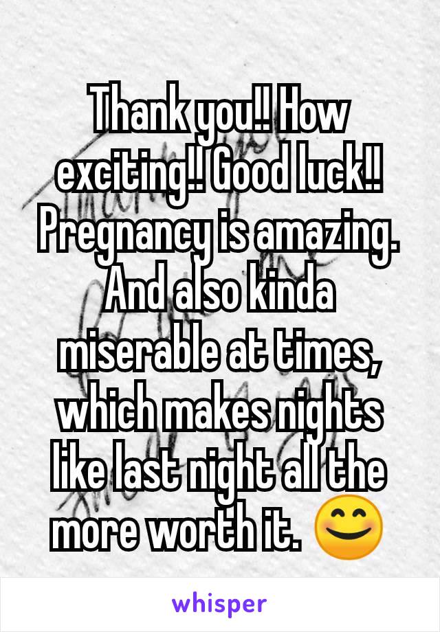 Thank you!! How exciting!! Good luck!! Pregnancy is amazing. And also kinda miserable at times, which makes nights like last night all the more worth it. 😊
