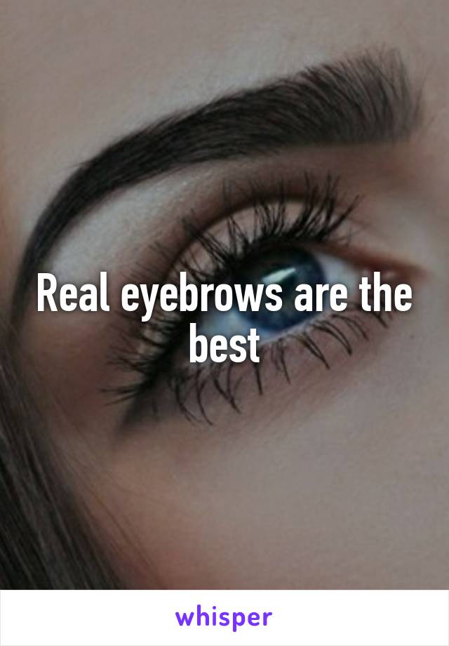 Real eyebrows are the best