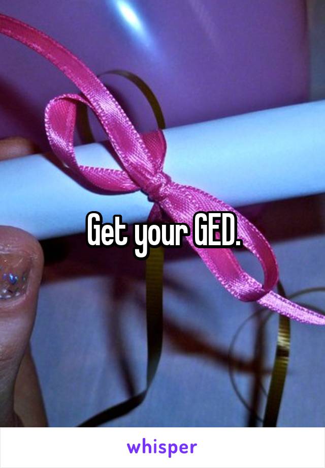 Get your GED.