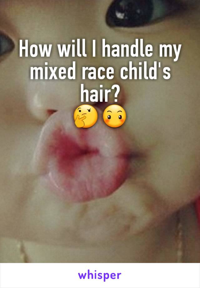 How will I handle my mixed race child's hair?
🤔😶