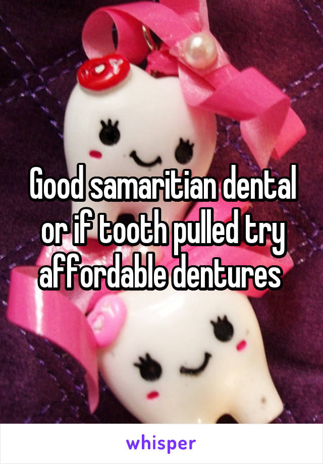 Good samaritian dental or if tooth pulled try affordable dentures 