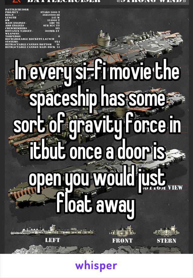 In every si-fi movie the spaceship has some sort of gravity force in itbut once a door is open you would just float away 