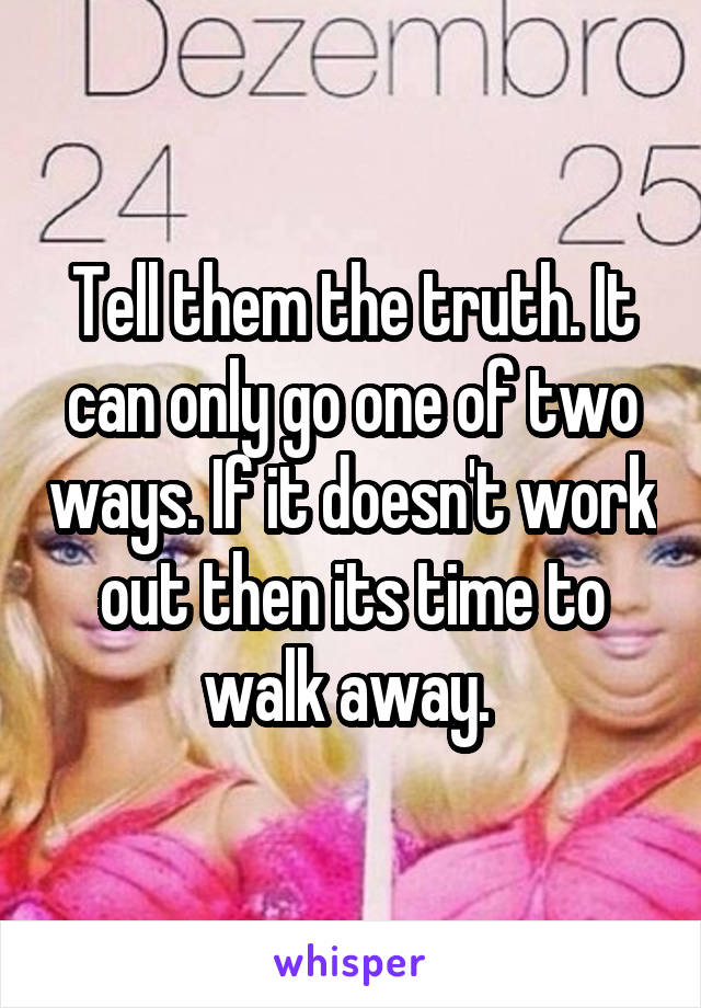 Tell them the truth. It can only go one of two ways. If it doesn't work out then its time to walk away. 