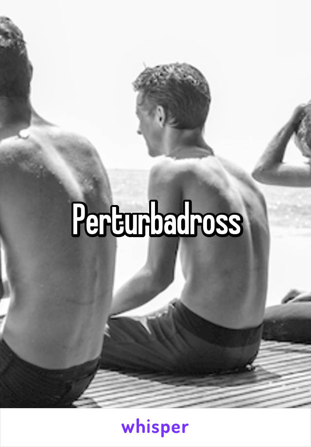 Perturbadross