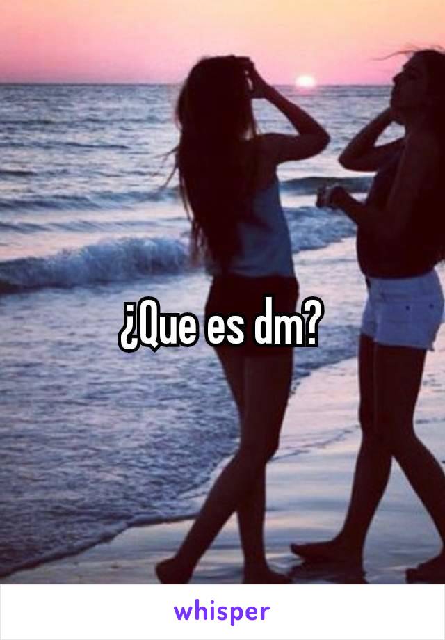 ¿Que es dm?