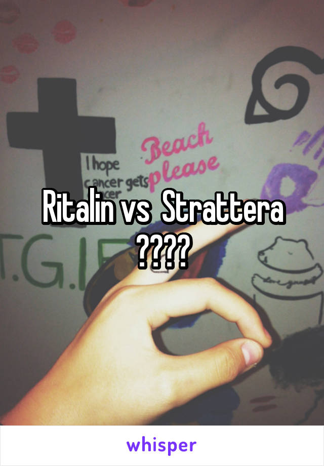 Ritalin vs  Strattera ????