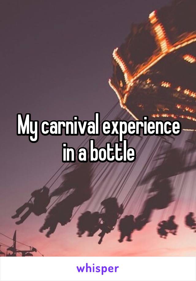 My carnival experience in a bottle