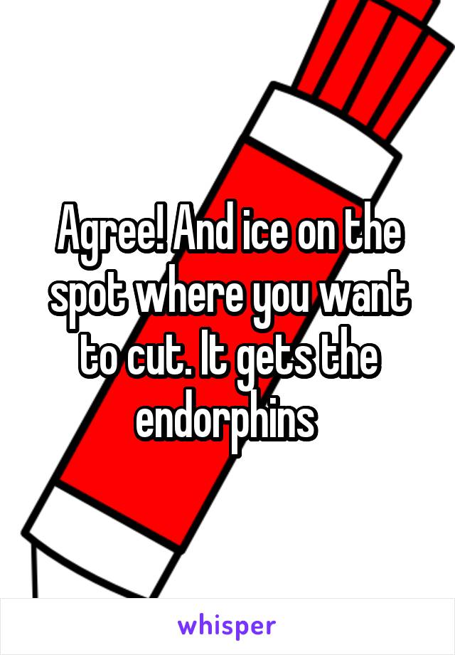 Agree! And ice on the spot where you want to cut. It gets the endorphins 