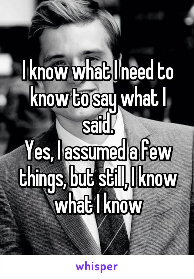 I know what I need to know to say what I said.
Yes, I assumed a few things, but still, I know what I know