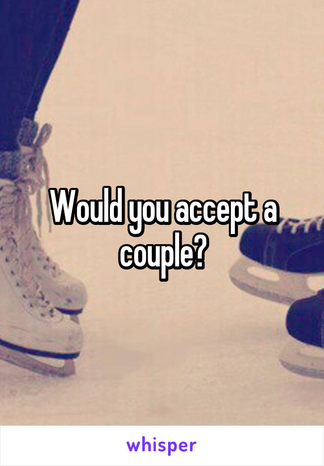 Would you accept a couple?