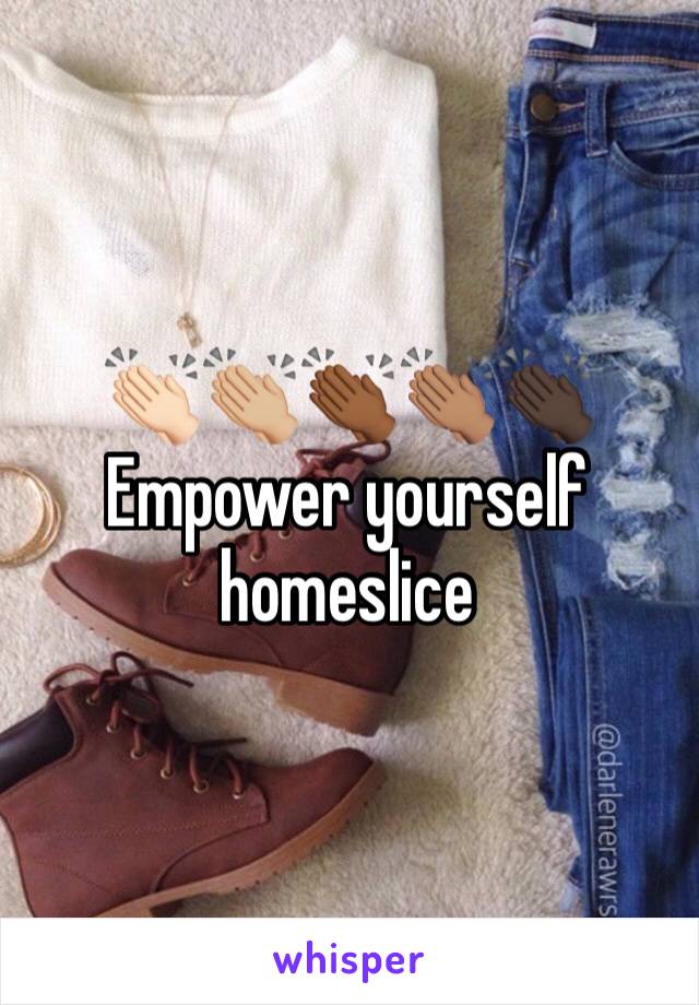 👏🏻👏🏼👏🏾👏🏽👏🏿
Empower yourself homeslice
