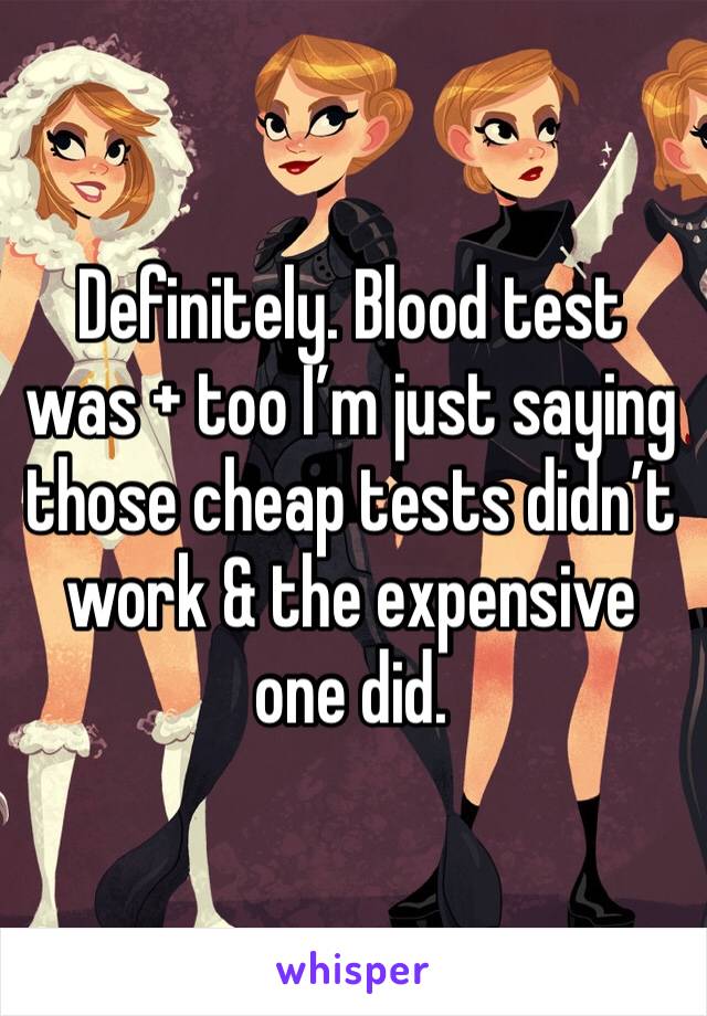 Definitely. Blood test was + too I’m just saying those cheap tests didn’t work & the expensive one did. 