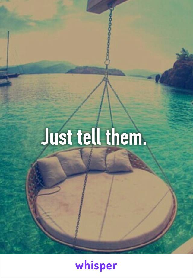 Just tell them. 