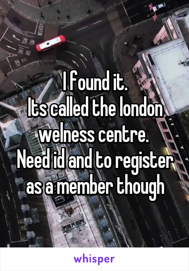 I found it.
Its called the london welness centre. 
Need id and to register as a member though