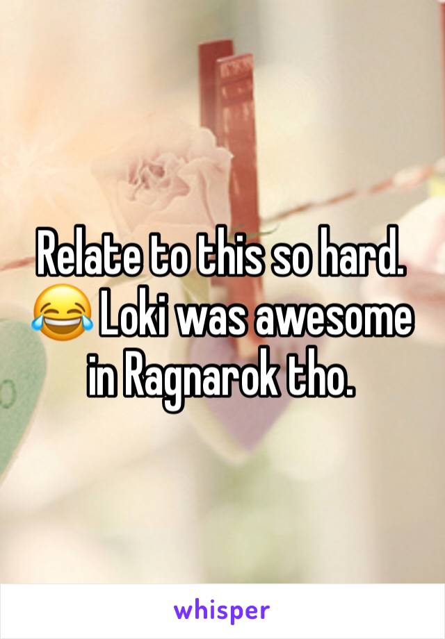 Relate to this so hard. 😂 Loki was awesome in Ragnarok tho. 