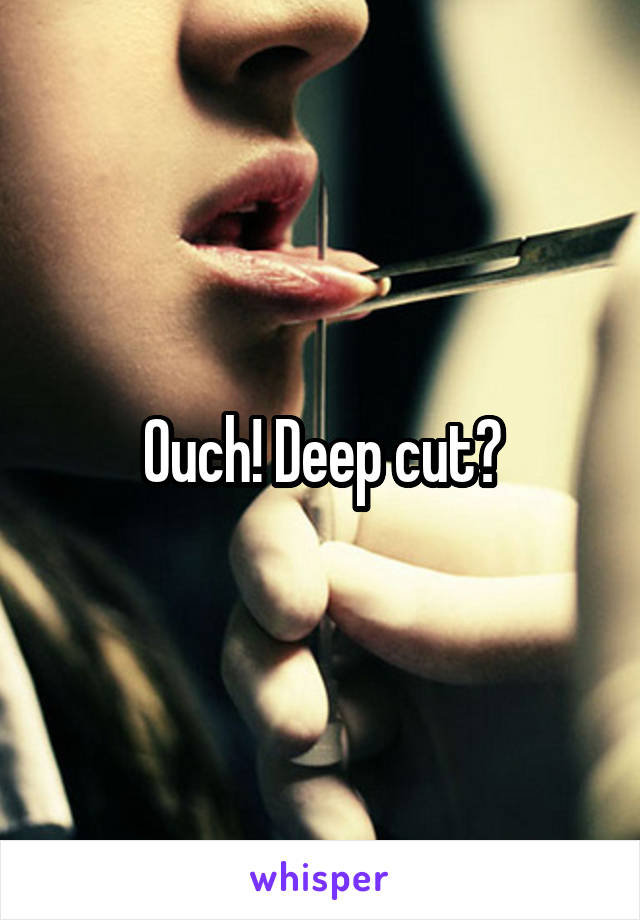 Ouch! Deep cut?