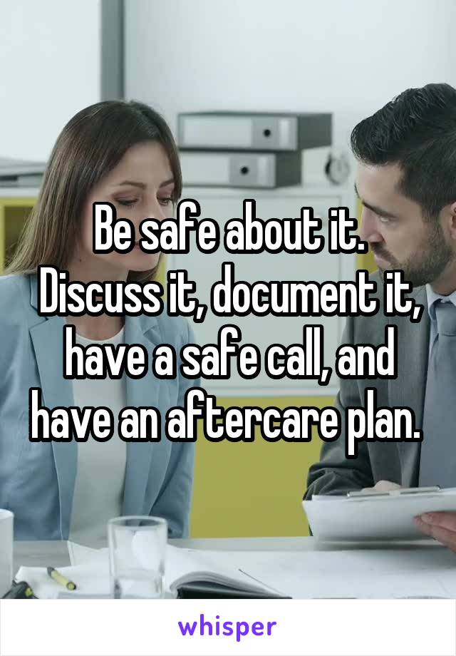 Be safe about it. Discuss it, document it, have a safe call, and have an aftercare plan. 