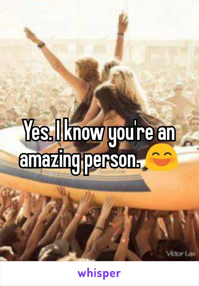 Yes. I know you're an amazing person. 😄