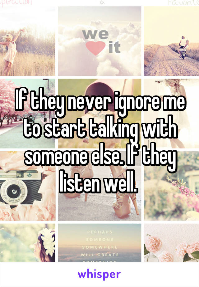 If they never ignore me to start talking with someone else. If they listen well. 