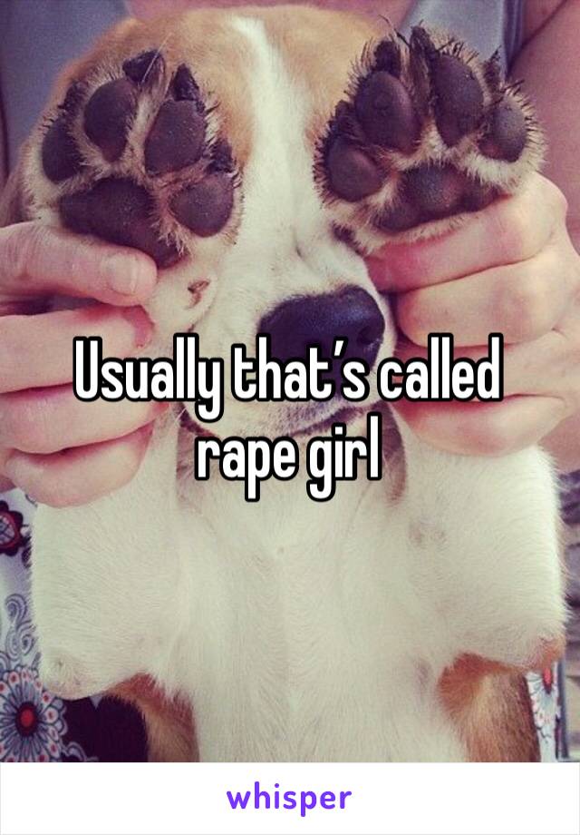 Usually that’s called rape girl