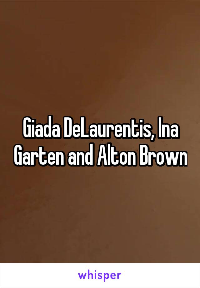 Giada DeLaurentis, Ina Garten and Alton Brown