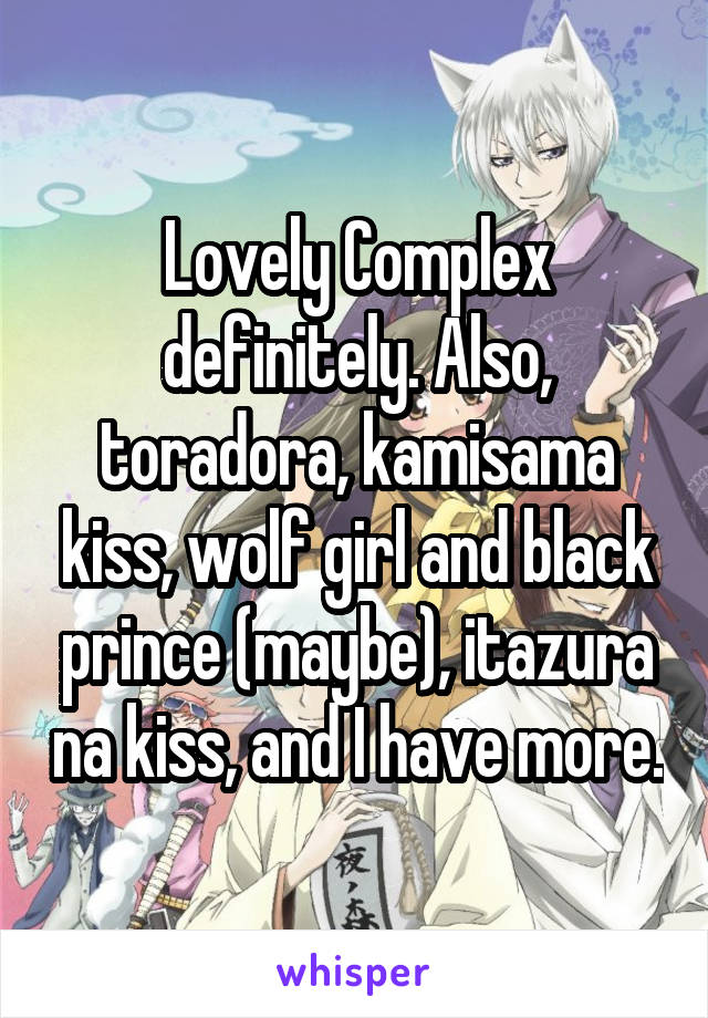 Lovely Complex definitely. Also, toradora, kamisama kiss, wolf girl and black prince (maybe), itazura na kiss, and I have more.