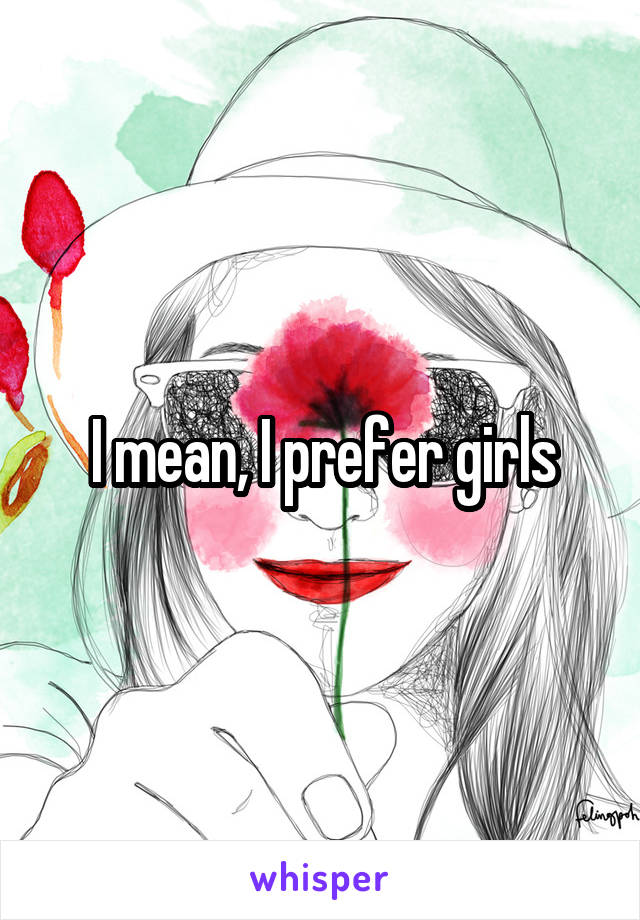 I mean, I prefer girls
