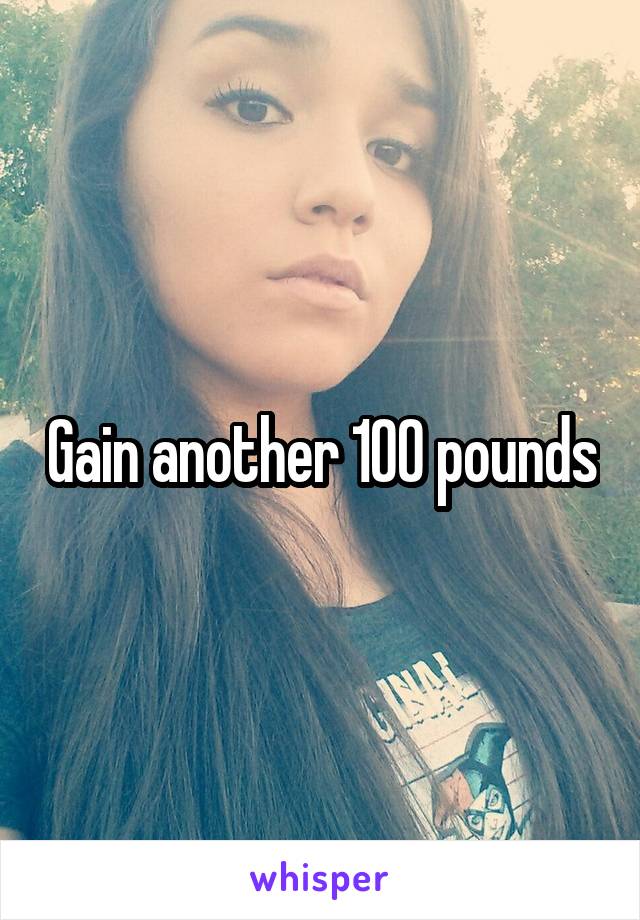 Gain another 100 pounds
