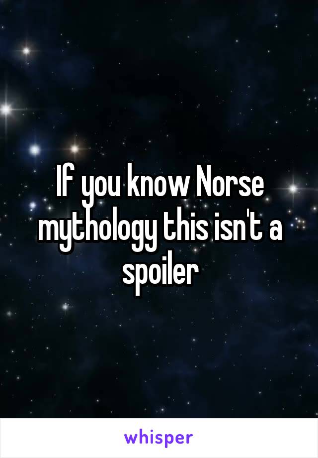 If you know Norse mythology this isn't a spoiler