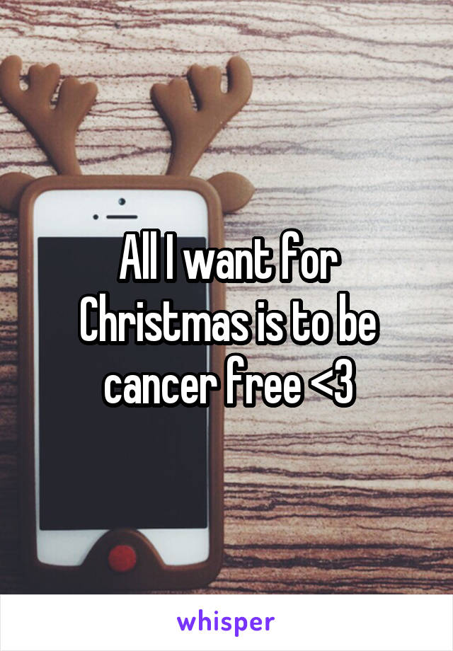 All I want for Christmas is to be cancer free <3