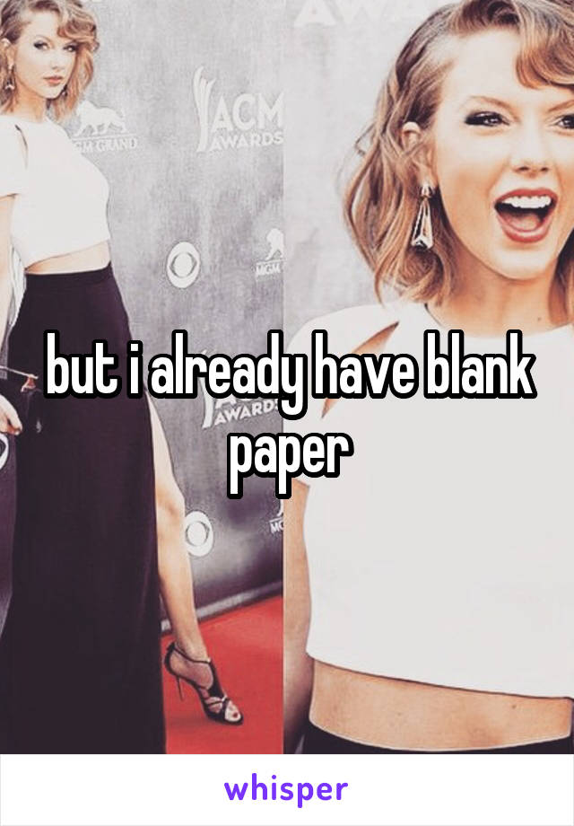 but i already have blank paper