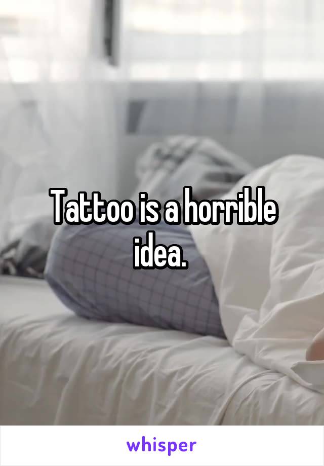 Tattoo is a horrible idea. 