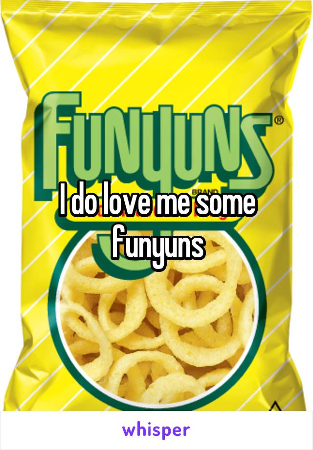 I do love me some funyuns