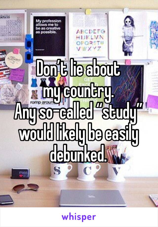 Don’t lie about my country. 
Any so-called “study” would likely be easily debunked. 