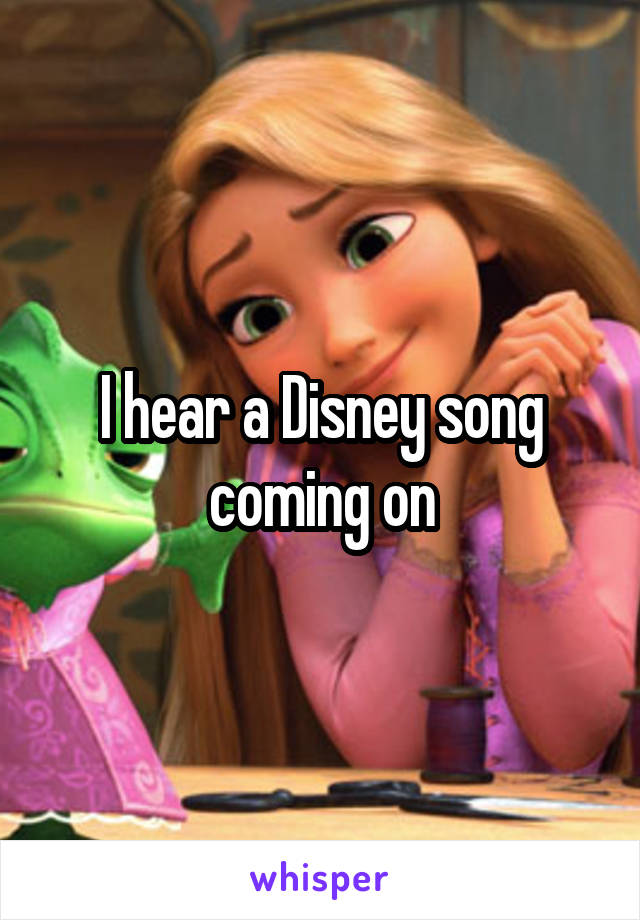 I hear a Disney song coming on