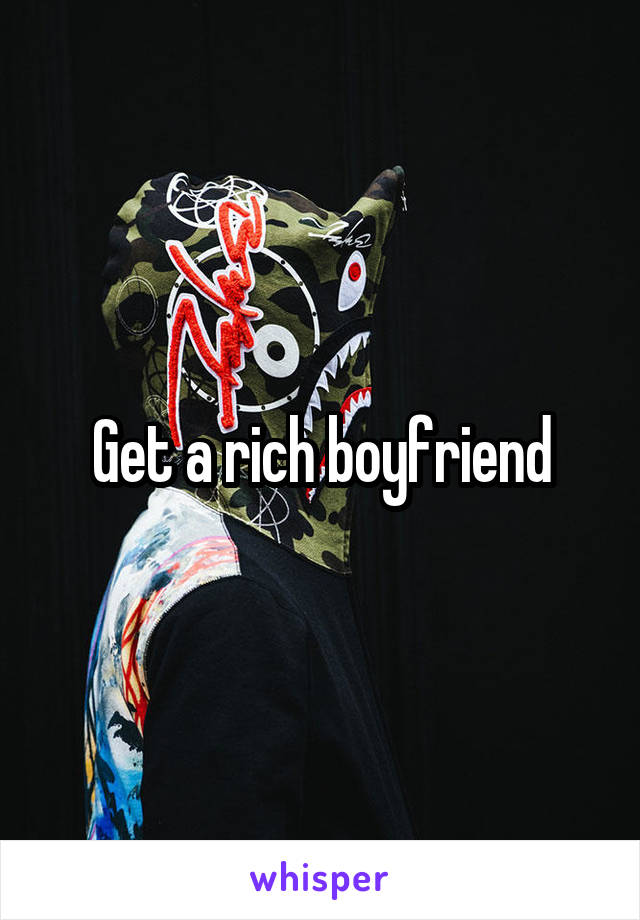 Get a rich boyfriend