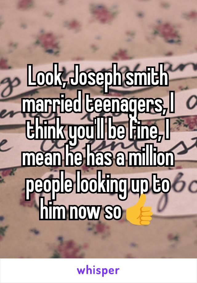 Look, Joseph smith married teenagers, I think you'll be fine, I mean he has a million people looking up to him now so👍