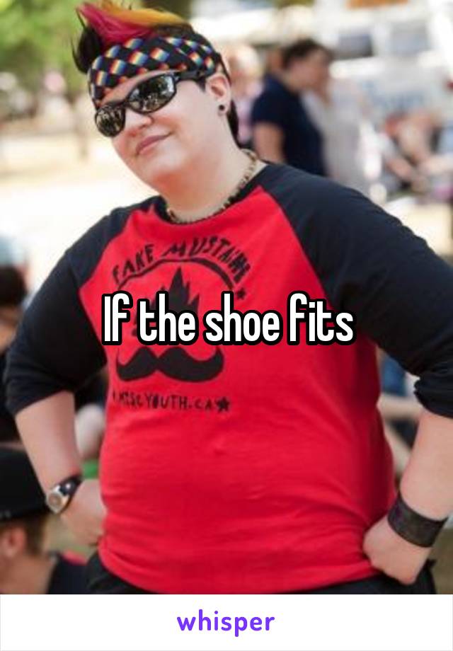 If the shoe fits