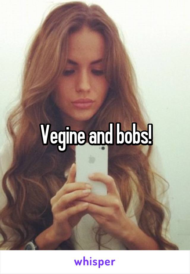 Vegine and bobs!