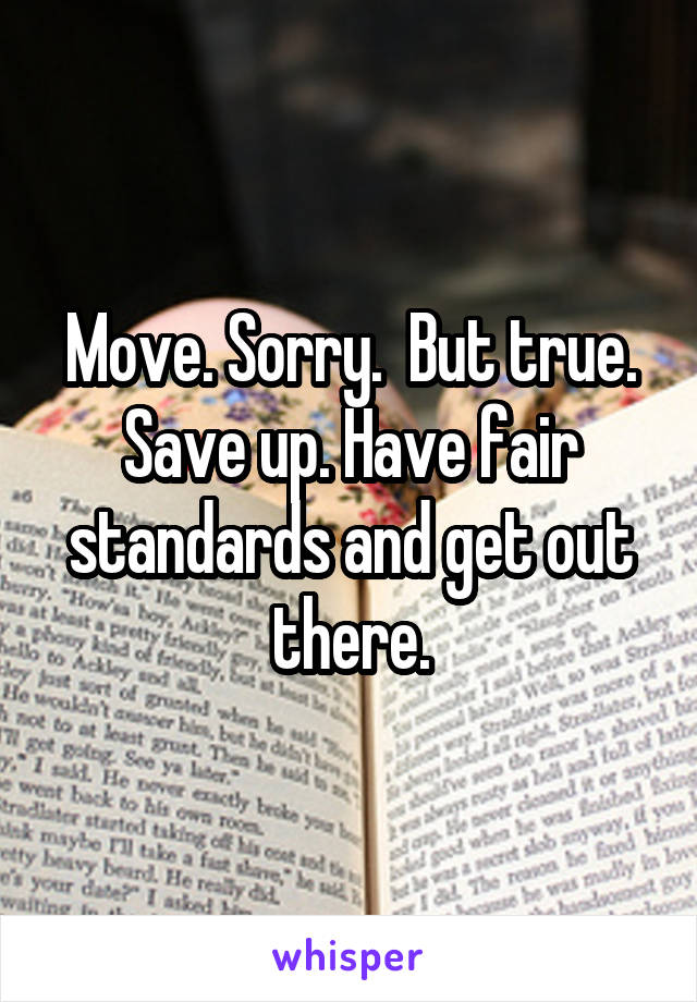Move. Sorry.  But true. Save up. Have fair standards and get out there.