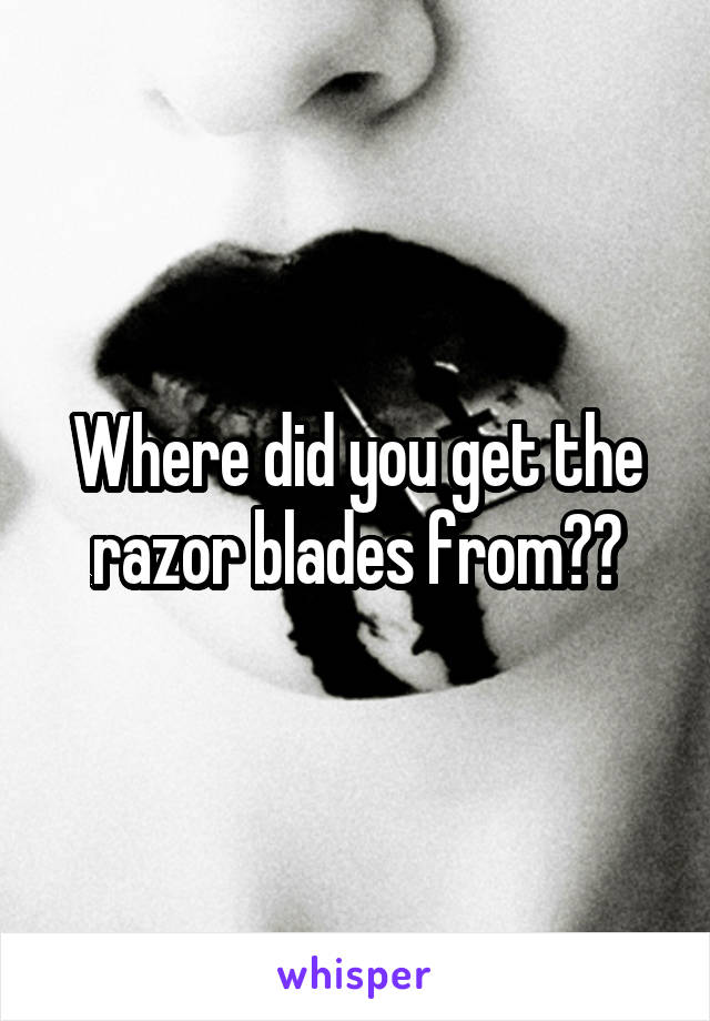 Where did you get the razor blades from??