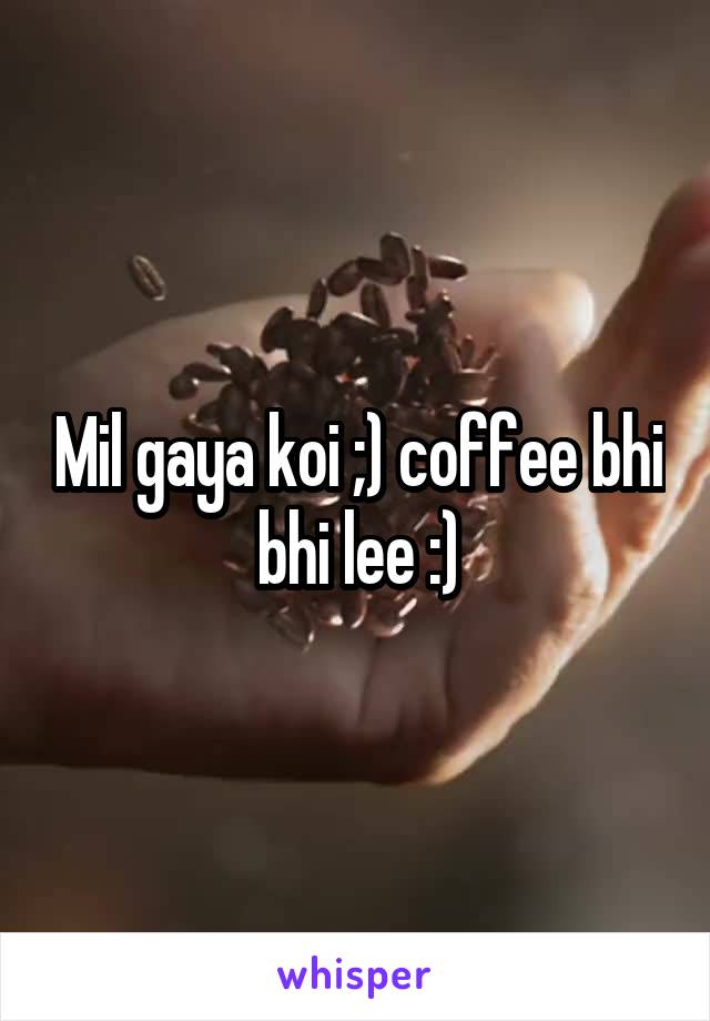 Mil gaya koi ;) coffee bhi bhi lee :)