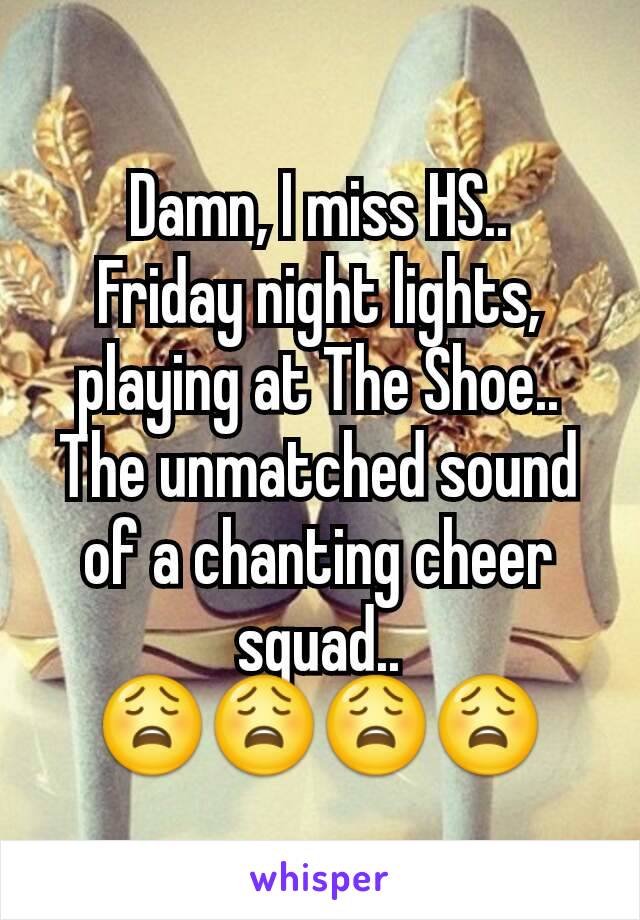 Damn, I miss HS..
Friday night lights, playing at The Shoe.. The unmatched sound of a chanting cheer squad..
😩😩😩😩