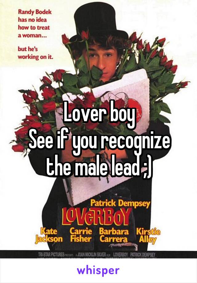Lover boy
See if you recognize the male lead ;)