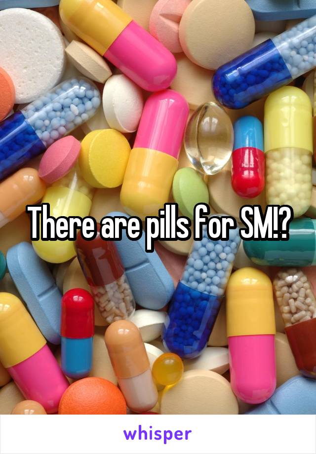 There are pills for SM!?