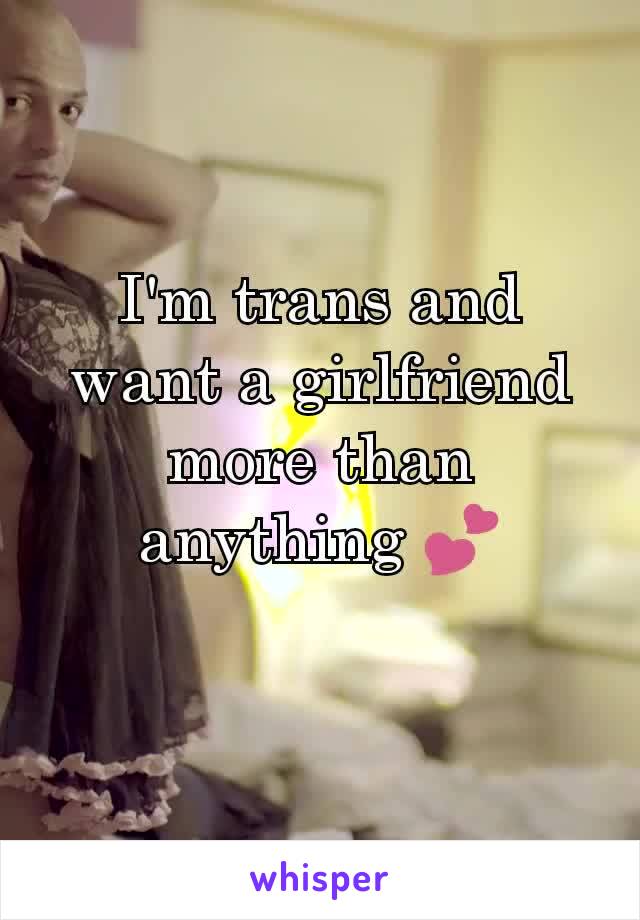 I'm trans and want a girlfriend more than anything 💕