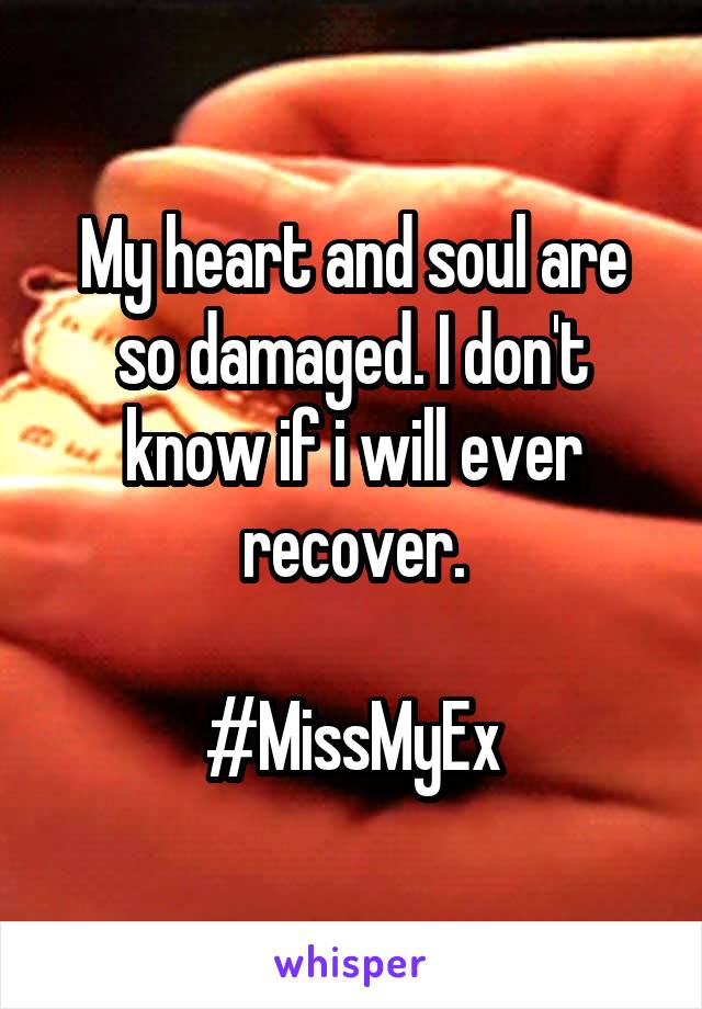 My heart and soul are so damaged. I don't know if i will ever recover.

#MissMyEx