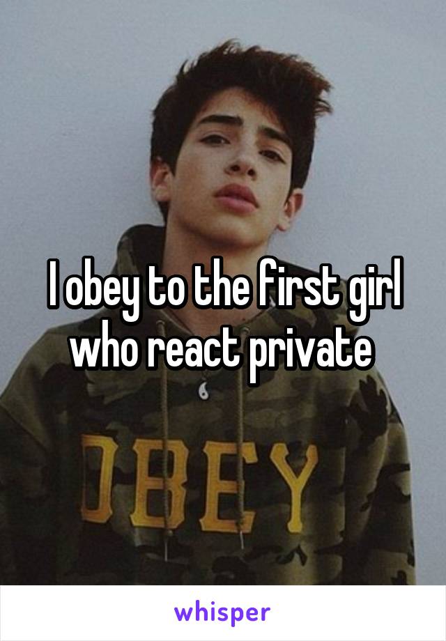 I obey to the first girl who react private 