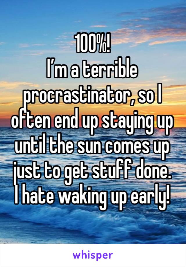 100%! 
I’m a terrible procrastinator, so I often end up staying up until the sun comes up just to get stuff done. 
I hate waking up early! 