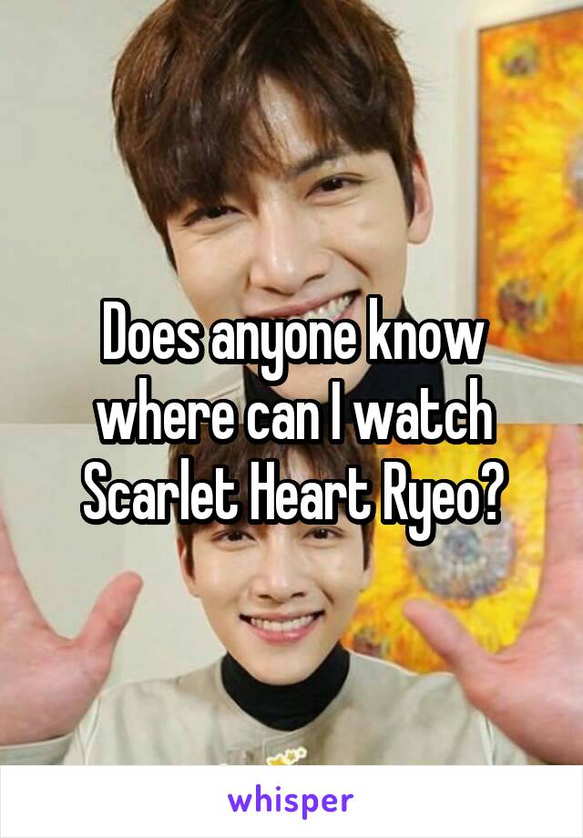 Does anyone know where can I watch Scarlet Heart Ryeo?
